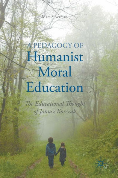 A Pedagogy of Humanist Moral Education: The Educational Thought Janusz Korczak