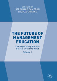 Title: The Future of Management Education: Volume 1: Challenges facing Business Schools around the World, Author: Stéphanie Dameron