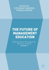 Title: The Future of Management Education: Volume 2: Differentiation Strategies for Business Schools, Author: Stéphanie Dameron