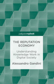 Title: The Reputation Economy: Understanding Knowledge Work in Digital Society, Author: Alessandro Gandini