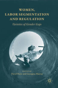 Title: Women, Labor Segmentation and Regulation: Varieties of Gender Gaps, Author: David Peetz