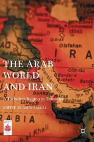 Title: The Arab World and Iran: A Turbulent Region in Transition, Author: Amin Saikal