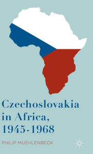 Title: Czechoslovakia in Africa, 1945-1968, Author: Philip Muehlenbeck