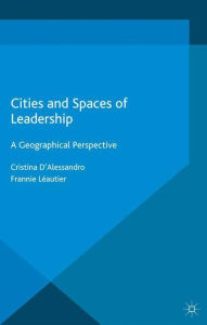 Title: Cities and Spaces of Leadership: A Geographical Perspective, Author: Cristina D'Alessandro