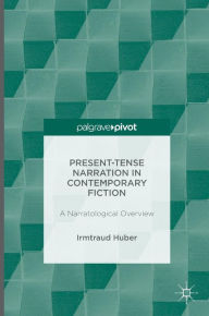 Title: Present Tense Narration in Contemporary Fiction: A Narratological Overview, Author: Irmtraud Huber