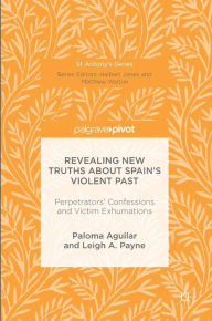 Title: Revealing New Truths about Spain's Violent Past: Perpetrators' Confessions and Victim Exhumations, Author: Paloma Aguilar