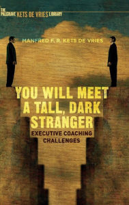 Title: You Will Meet a Tall, Dark Stranger: Executive Coaching Challenges, Author: Manfred F.R. Kets de Vries