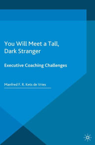 Title: You Will Meet a Tall, Dark Stranger: Executive Coaching Challenges, Author: Manfred F.R. Kets de Vries