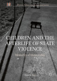 Title: Children and the Afterlife of State Violence: Memories of Dictatorship, Author: Daniela Jara