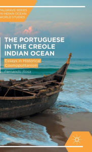 Title: The Portuguese in the Creole Indian Ocean: Essays in Historical Cosmopolitanism, Author: Fernando Rosa