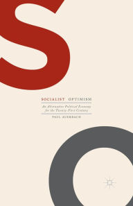 Title: Socialist Optimism: An Alternative Political Economy for the Twenty-First Century, Author: Paul Auerbach