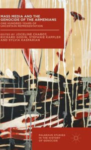 Title: Mass Media and the Genocide of the Armenians: One Hundred Years of Uncertain Representation, Author: Stefanie Kappler