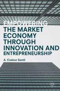 Title: Empowering the Market Economy through Innovation and Entrepreneurship, Author: A. Coskun Samli