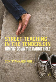 Title: Street Teaching in the Tenderloin: Jumpin' Down the Rabbit Hole, Author: Don Stannard-Friel