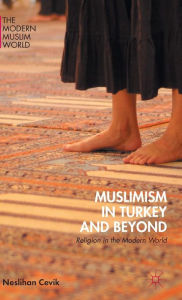 Title: Muslimism in Turkey and Beyond: Religion in the Modern World, Author: Neslihan Cevik