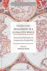 Title: Youth Civic Engagement in a Globalized World: Citizenship Education in Comparative Perspective, Author: Catherine Broom