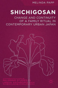 Title: Shichigosan: Change and Continuity of a Family Ritual in Contemporary Urban Japan, Author: Melinda Papp