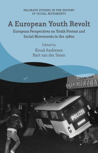 Title: A European Youth Revolt: European Perspectives on Youth Protest and Social Movements in the 1980s, Author: Bart van der Steen