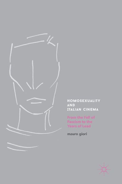 Homosexuality and Italian Cinema: From the Fall of Fascism to the Years of Lead