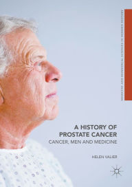 Title: A History of Prostate Cancer: Cancer, Men and Medicine, Author: Helen Valier