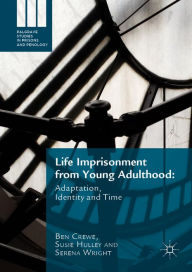 Title: Life Imprisonment from Young Adulthood: Adaptation, Identity and Time, Author: Ben Crewe