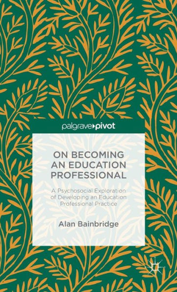 On Becoming an Education Professional: A Psychosocial Exploration of Developing Professional Practice