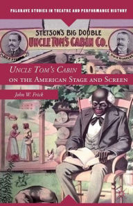 Title: Uncle Tom's Cabin on the American Stage and Screen, Author: John W Frick