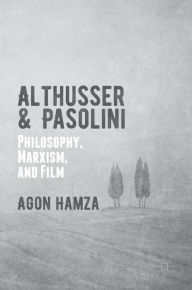Title: Althusser and Pasolini: Philosophy, Marxism, and Film, Author: Agon Hamza