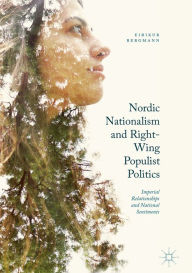 Title: Nordic Nationalism and Right-Wing Populist Politics: Imperial Relationships and National Sentiments, Author: Eirikur Bergmann