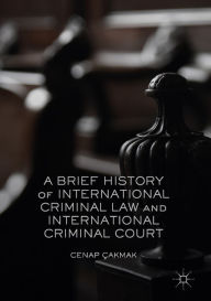 Title: A Brief History of International Criminal Law and International Criminal Court, Author: Cenap Çakmak