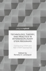 Title: Technology, Theory, and Practice in Interdisciplinary STEM Programs: Connecting STEM and Non-STEM Approaches, Author: Reneta D Lansiquot