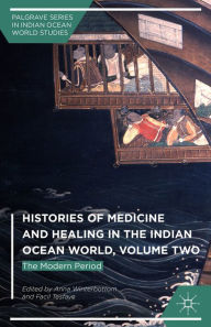 Title: Histories of Medicine and Healing in the Indian Ocean World, Volume Two: The Modern Period, Author: Anna Winterbottom