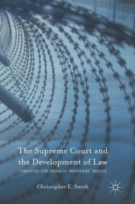 Title: The Supreme Court and the Development of Law: Through the Prism of Prisoners' Rights, Author: Christopher E. Smith