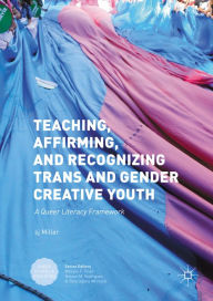 Title: Teaching, Affirming, and Recognizing Trans and Gender Creative Youth: A Queer Literacy Framework, Author: sj Miller