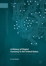 Title: A History of Digital Currency in the United States: New Technology in an Unregulated Market, Author: P. Carl Mullan