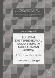 Title: Building Entrepreneurial Ecosystems in Sub-Saharan Africa: A Quintuple Helix Model, Author: Constant D. Beugré