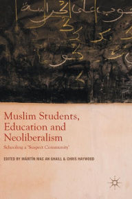 Title: Muslim Students, Education and Neoliberalism: Schooling a 'Suspect Community', Author: Mïirtïn Mac an Ghaill