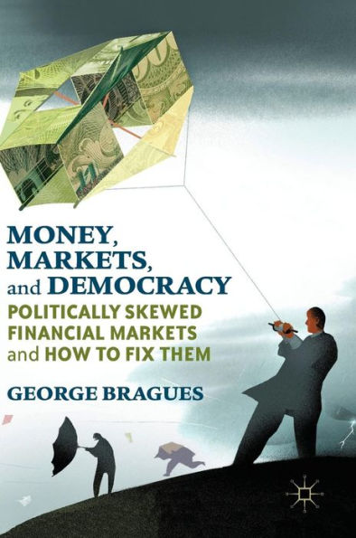 Money, Markets, and Democracy: Politically Skewed Financial Markets How to Fix Them