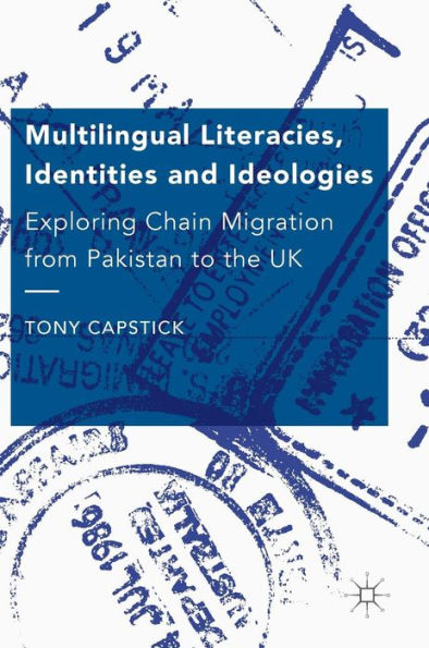 Multilingual Literacies, Identities and Ideologies: Exploring Chain Migration from Pakistan to the UK