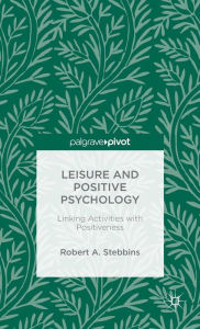 Title: Leisure and Positive Psychology: Linking Activities with Positiveness, Author: Robert A. Stebbins
