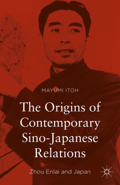 The Origins of Contemporary Sino-Japanese Relations: Zhou Enlai and Japan