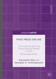 Title: Fake Meds Online: The Internet and the Transnational Market in Illicit Pharmaceuticals, Author: Alexandra  Hall