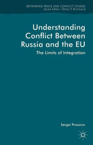 Title: Understanding Conflict Between Russia and the EU: The Limits of Integration, Author: S. Prozorov