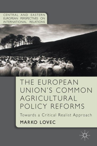 The European Union's Common Agricultural Policy Reforms: Towards a Critical Realist Approach