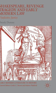 Title: Shakespeare, Revenge Tragedy and Early Modern Law: Vindictive Justice, Author: Derek Dunne