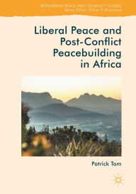 Title: Liberal Peace and Post-Conflict Peacebuilding in Africa, Author: Patrick Tom