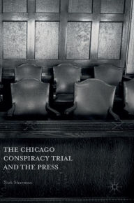 Title: The Chicago Conspiracy Trial and the Press, Author: Nick Sharman