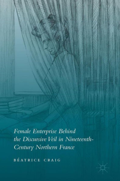 Female Enterprise Behind the Discursive Veil Nineteenth-Century Northern France