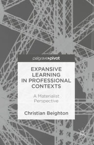 Title: Expansive Learning in Professional Contexts: A Materialist Perspective, Author: Christian Beighton
