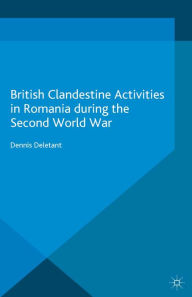 Title: British Clandestine Activities in Romania during the Second World War, Author: Dennis Deletant